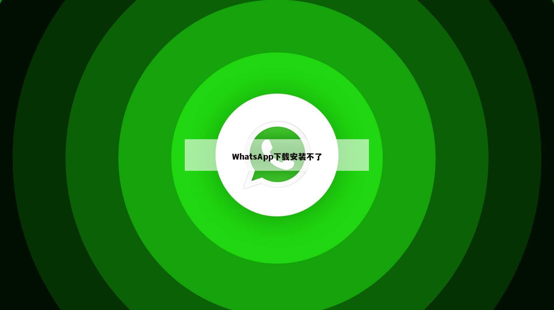 WhatsApp下载安装不了